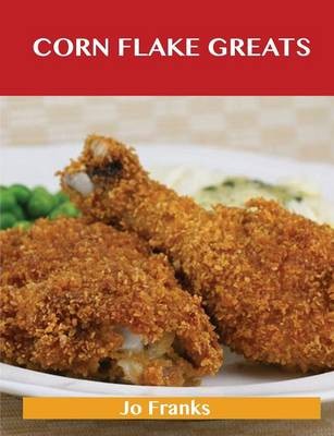 Corn Flake Greats: Delicious Corn Flake Recipes, The Top 74 Corn Flake Recipes