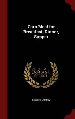 Corn Meal for Breakfast, Dinner, Supper