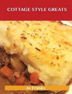 Cottage Style Greats: Delicious Cottage Style Recipes, The Top 100 Cottage Style Recipes