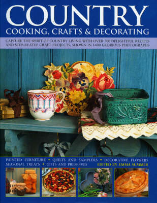 Country Cooking, Crafts and Decorating: Capture the Spirit of Country Living with Over 275 Delightful Step-by-step Craft Projects and Recipes