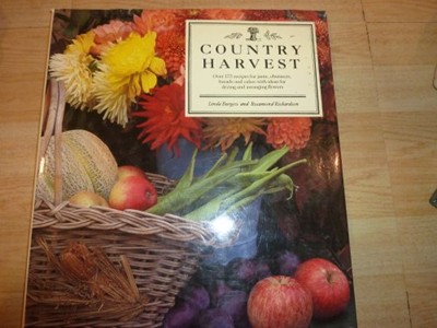 Country Harvest: Over 175 Recipes for Jams, Chutneys, Breads and Cakes with Ideas for Drying and Arranging Flowers
