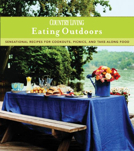 Country Living Eating Outdoors: Sensational Recipes for Cookouts, Picnics, and Take-Along Food