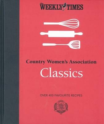 Country Women's Association Classics: Over 400 Favourite Recipes