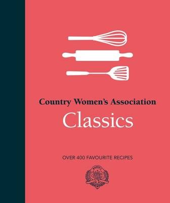 Country Women's Association Classics: Over 400 Favourite Recipes