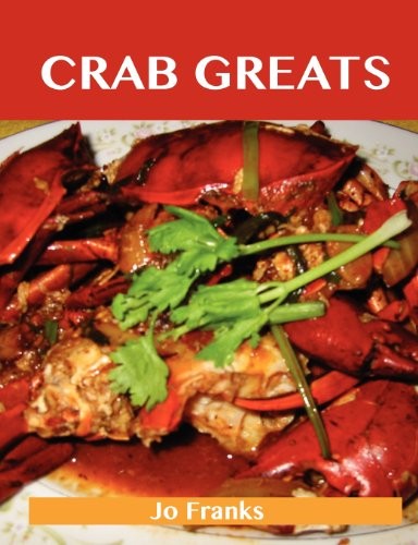 Crab Greats: Delicious Crab Recipes, The Top 100 Crab Recipes