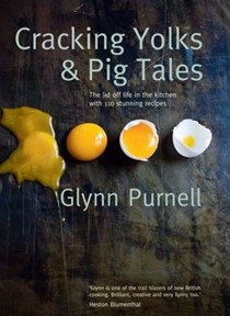 Cracking Yolks & Pig Tales: The Lid Off Life in the Kitchen with 110 Stunning Recipes
