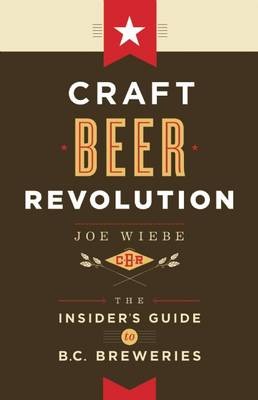 Craft Beer Revolution: The Insider's Guide to B.C. Breweries