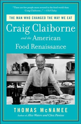 Craig Claiborne and the American Food Revolution: The Man Who Changed the Way We Eat