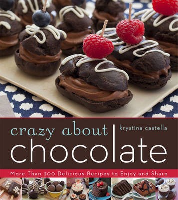 Crazy about Chocolate: More Than 200 Delicious Recipes to Enjoy and Share