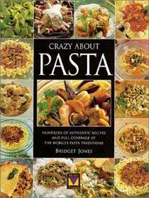 Crazy About Pasta: Hundreds of Authentic Recipes and Full Coverage of the World's Pasta Traditions