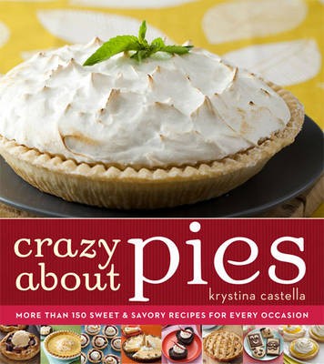 Crazy About Pies: More Than 150 Sweet & Savory Recipes for Every Occasion