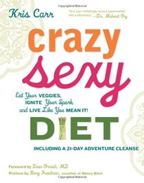 Crazy Sexy Diet: Eat Your Veggies, Ignite Your Spark, and Live Like You Mean It!