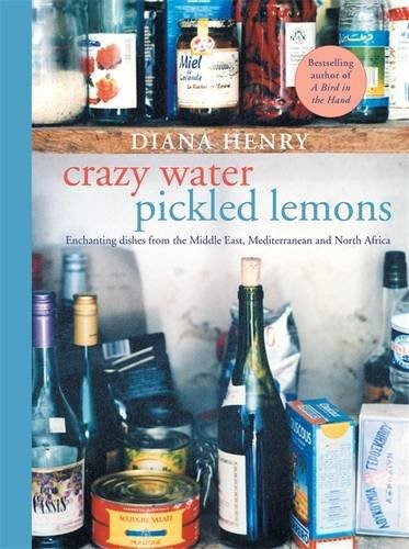 Crazy Water, Pickled Lemons: Enchanting Dishes from the Middle East, Mediterranean and North Africa