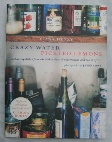 Crazy Water, Pickled Lemons: Enchanting Dishes from the Middle East, Mediterranean and North Africa