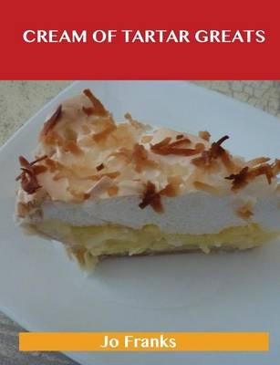 Cream of Tartar Greats: Delicious Cream of Tartar Recipes, The Top 100 Cream of Tartar Recipes
