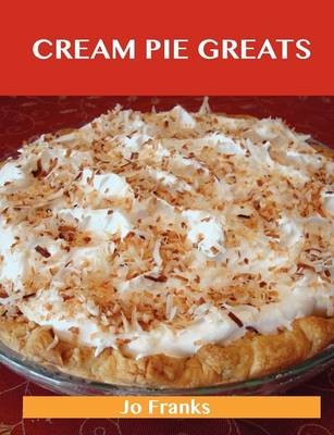 Cream Pie Greats: Delicious Cream Pie Recipes, The Top 92 Cream Pie Recipes