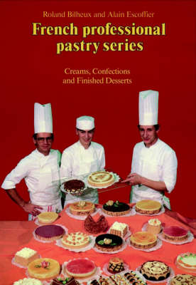 Creams, Confections & Finished Desserts: Professional French Pastry Series Volume II