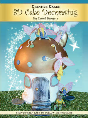 Creative Cakes Do-It-Yourself 3D Cake Decorating