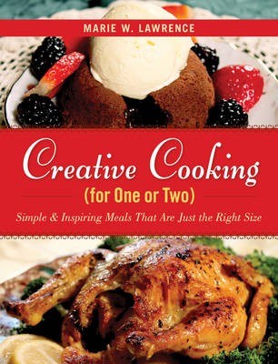 Creative Cooking for One or Two: Simple & Inspiring Meals That are Just the Right Size