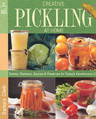 Creative Pickling at Home: Salsas, Chutneys, Sauces & Preserves For Today's Adventurous Cook