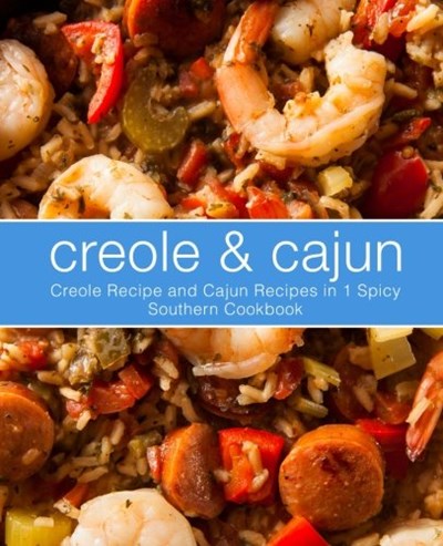 Creole & Cajun: Creole Recipes and Cajun Recipes in 1 Spicy Southern Cookbook