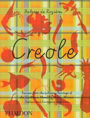 Creole: Recipes from the Culinary Heritage of the Caribbean, Blending Asian, African, Indian, and European Traditions