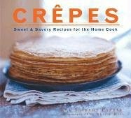 Crêpes: Sweet & Savory Recipes for the Home Cook