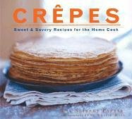 Crêpes: Sweet & Savory Recipes for the Home Cook