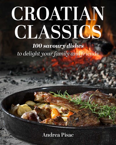 Croatian Classics: 100 Savoury Dishes to Delight Your Family