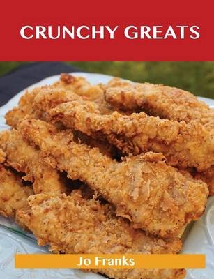 Crunchy Greats: Delicious Crunchy Recipes, The Top 64 Crunchy Recipes