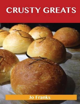 Crusty Greats: Delicious Crusty Recipes, The Top 97 Crusty Recipes