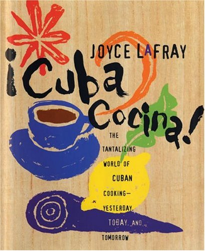 Cuba Cocina!: The Tantalizing World of Cuban Cooking - Yesterday, Today, And Tomorrow