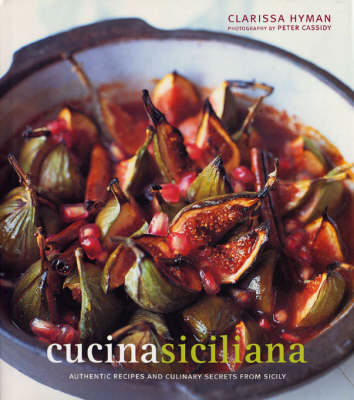 Cucina Siciliana: Authentic Recipes and Culinary Secrets from Sicily