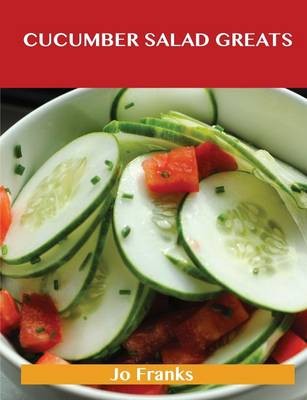 Cucumber Salad Greats: Delicious Cucumber Salad Recipes, The Top 96 Cucumber Salad Recipes