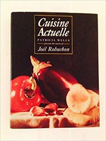 Cuisine Actuelle: Patricia Wells Presents the Cuisine of Joel Robuchon