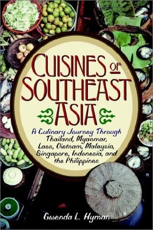 Cuisines of Southeast Asia: A Journey Through the Culinary Cultures of Thailand, Myanmar, Laos, Vietnam, Malaysia, Singapore, Indonesia and the Philippines