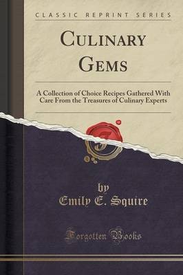 Culinary Gems: A Collection of Choice Recipes Gathered with Care from the Treasures of Culinary Experts (Classic Reprint)