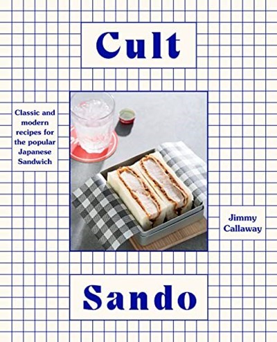 Cult Sando: Classic and Modern Recipes for the Popular Japanese Sandwich