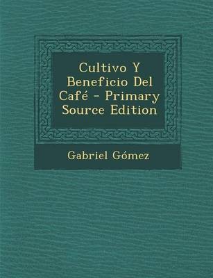Cultivo y Beneficio del Cafe - Primary Source Edition