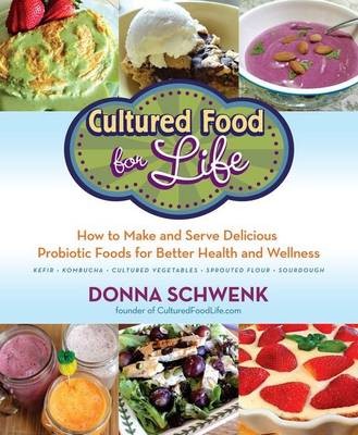 Cultured Food for Life: How to Make and Serve Delicious Probiotic Foods for Better Health and Wellness