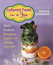  Cultured Food in a Jar: 100+ Probiotic Recipes to Inspire and Change Your Life