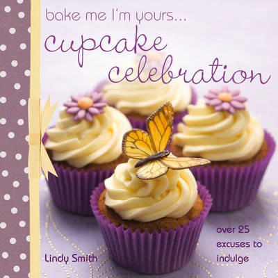 Cupcake Celebration: Over 25 Excuses to Indulge