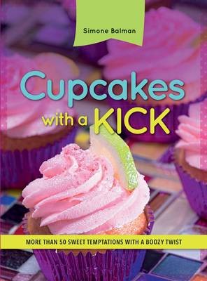 Cupcakes with a Kick: More Than 50 Sweet Temptations with a Boozy Twist