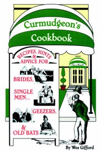 Curmudgeon's Cookbook: Recipes, Hints & Advice for Brides, Singlemen, Geezers, & Old Bats
