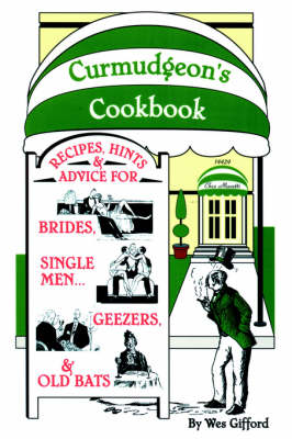 Curmudgeon's Cookbook: Recipes, Hints & Advice for Brides, Singlemen, Geezers, & Old Bats