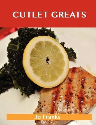 Cutlet Greats: Delicious Cutlet Recipes, The Top 76 Cutlet Recipes
