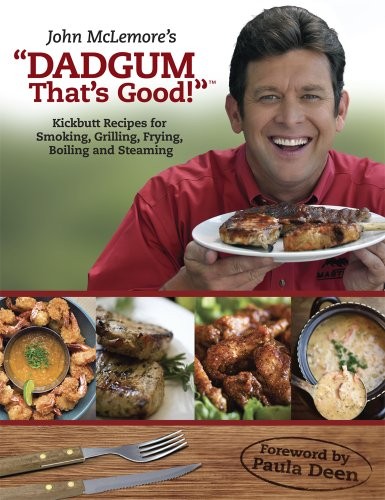 Dadgum That's Good!: Kickbutt Recipes for Smoking, Grilling, Frying, Boiling, and Steaming