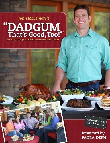 Dadgum That's Good, Too!: Smoking, frying and grilling with family and friends