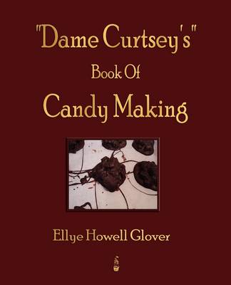 "Dame Curtsey's" Book Of Candy Making - 1920