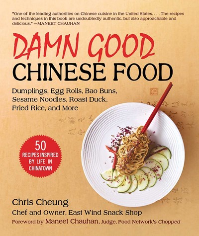 Damn Good Chinese Food: Dumplings, Egg Rolls, Bao Buns, Sesame Noodles, Roast Duck, Fried Rice, and More―50 Recipes Inspired by Life in Chinatown